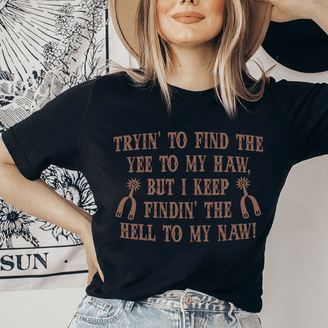 Tryin To Find The Yee To My Haw Tee-1