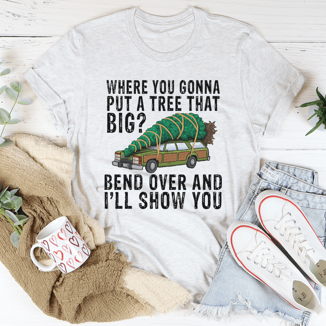 Where You Gonna Put A Tree That Big Tee-3