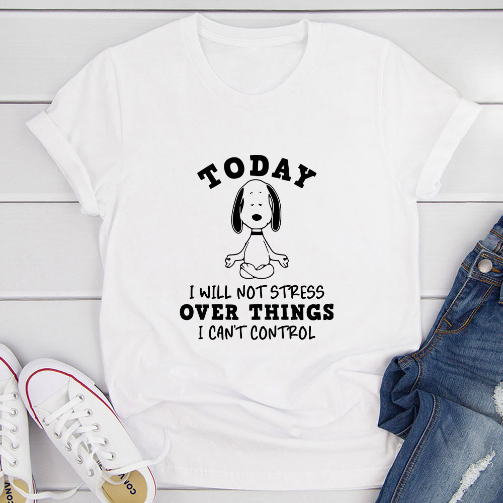 Today I Will Not Stress Over Things I Can't Control T-Shirt-14